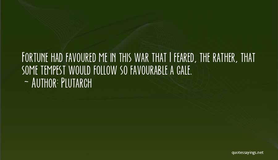 Plutarch Quotes: Fortune Had Favoured Me In This War That I Feared, The Rather, That Some Tempest Would Follow So Favourable A