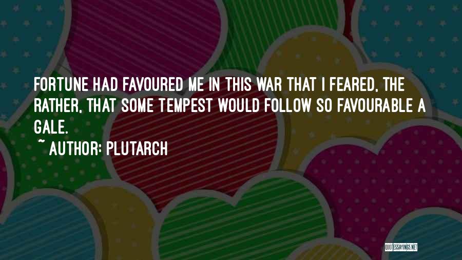 Plutarch Quotes: Fortune Had Favoured Me In This War That I Feared, The Rather, That Some Tempest Would Follow So Favourable A