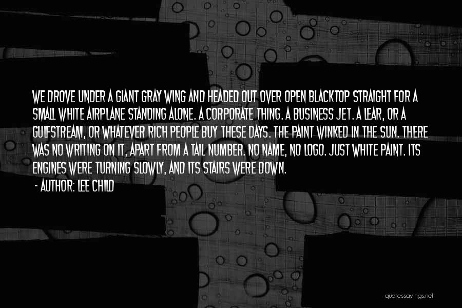 Lee Child Quotes: We Drove Under A Giant Gray Wing And Headed Out Over Open Blacktop Straight For A Small White Airplane Standing