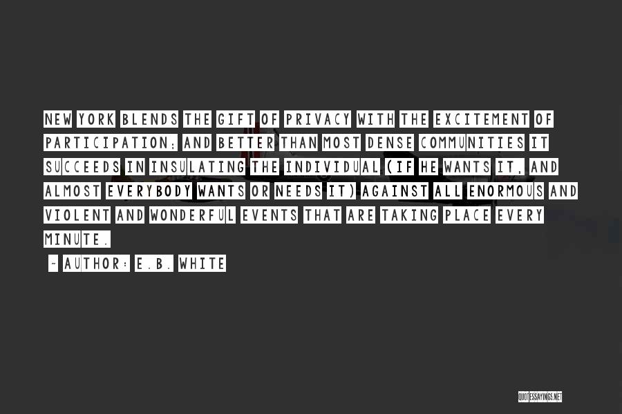 E.B. White Quotes: New York Blends The Gift Of Privacy With The Excitement Of Participation; And Better Than Most Dense Communities It Succeeds