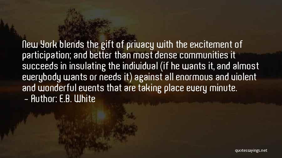 E.B. White Quotes: New York Blends The Gift Of Privacy With The Excitement Of Participation; And Better Than Most Dense Communities It Succeeds