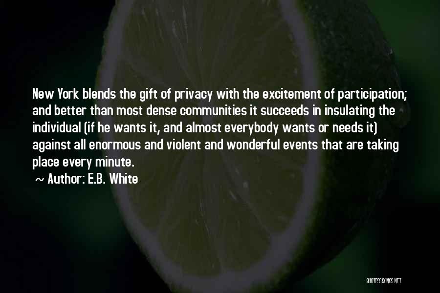 E.B. White Quotes: New York Blends The Gift Of Privacy With The Excitement Of Participation; And Better Than Most Dense Communities It Succeeds