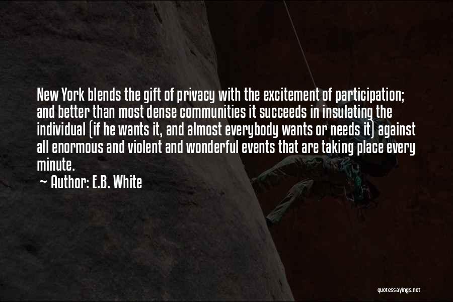 E.B. White Quotes: New York Blends The Gift Of Privacy With The Excitement Of Participation; And Better Than Most Dense Communities It Succeeds