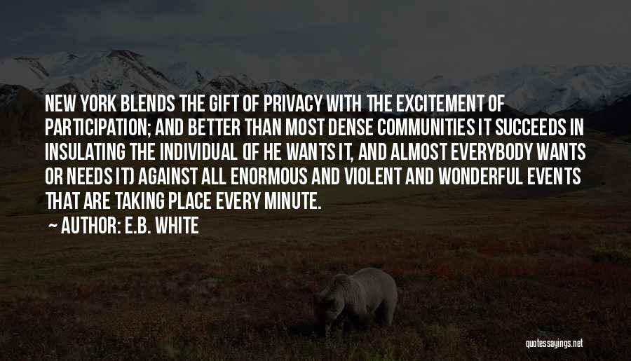 E.B. White Quotes: New York Blends The Gift Of Privacy With The Excitement Of Participation; And Better Than Most Dense Communities It Succeeds