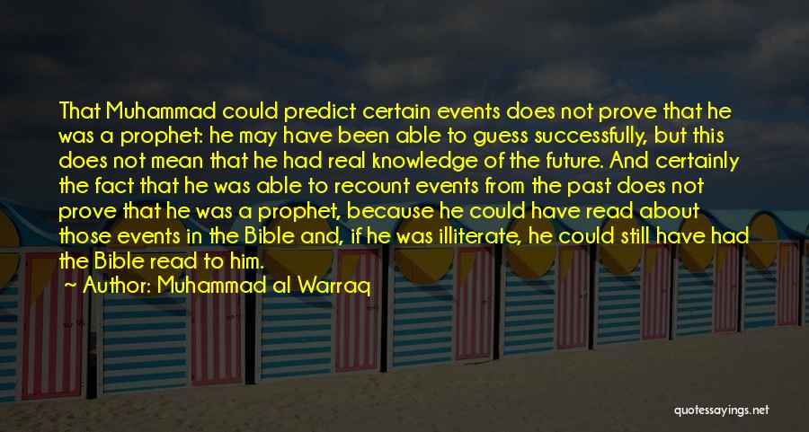 Muhammad Al Warraq Quotes: That Muhammad Could Predict Certain Events Does Not Prove That He Was A Prophet: He May Have Been Able To