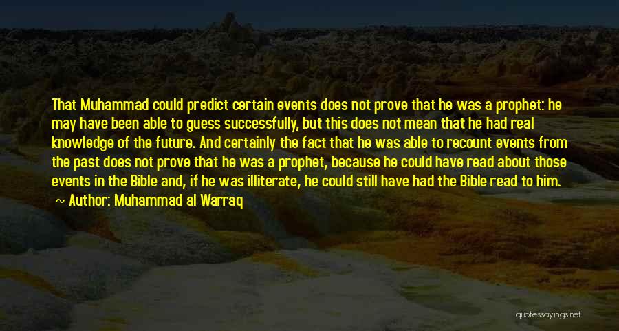 Muhammad Al Warraq Quotes: That Muhammad Could Predict Certain Events Does Not Prove That He Was A Prophet: He May Have Been Able To