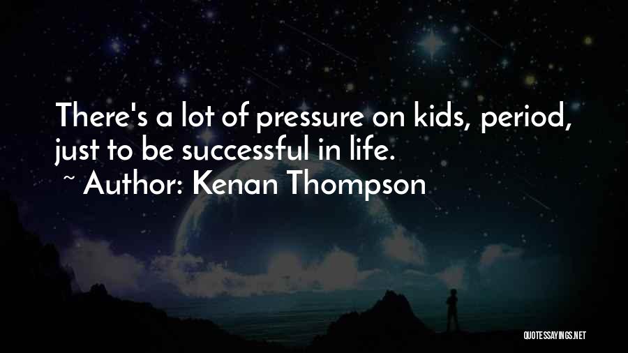 Kenan Thompson Quotes: There's A Lot Of Pressure On Kids, Period, Just To Be Successful In Life.