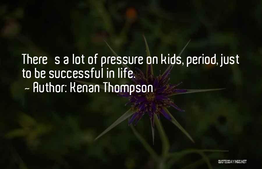 Kenan Thompson Quotes: There's A Lot Of Pressure On Kids, Period, Just To Be Successful In Life.