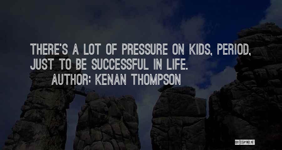 Kenan Thompson Quotes: There's A Lot Of Pressure On Kids, Period, Just To Be Successful In Life.