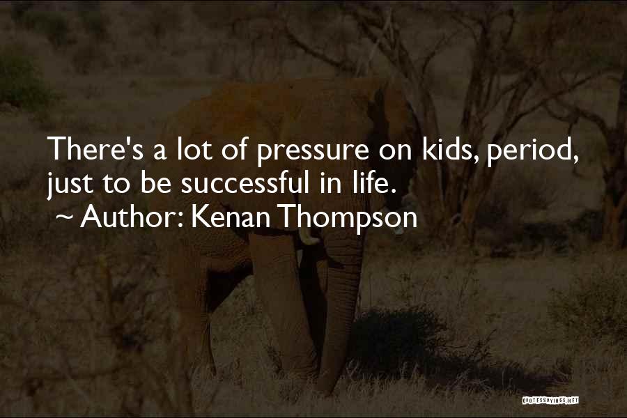 Kenan Thompson Quotes: There's A Lot Of Pressure On Kids, Period, Just To Be Successful In Life.