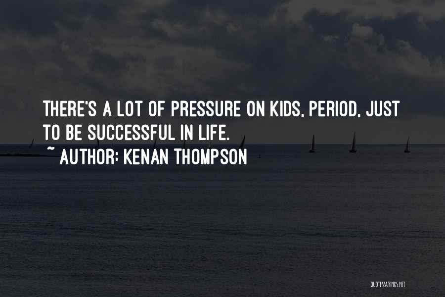 Kenan Thompson Quotes: There's A Lot Of Pressure On Kids, Period, Just To Be Successful In Life.