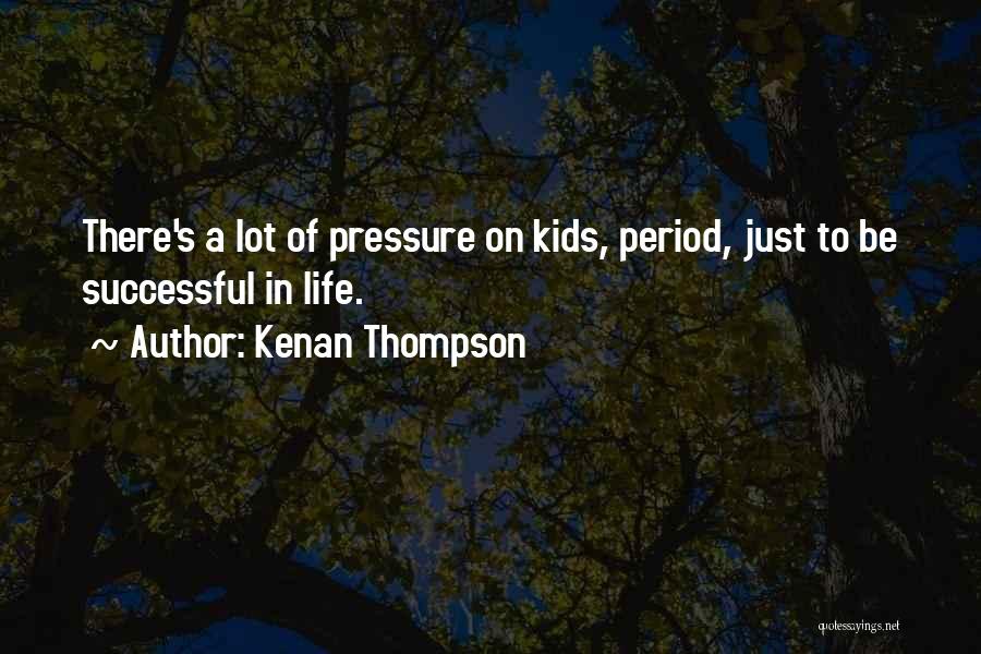 Kenan Thompson Quotes: There's A Lot Of Pressure On Kids, Period, Just To Be Successful In Life.