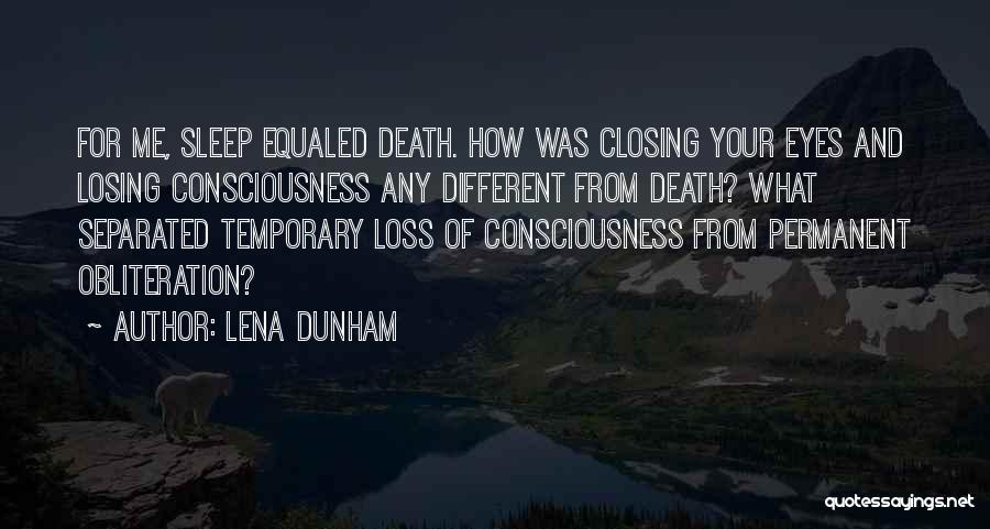Lena Dunham Quotes: For Me, Sleep Equaled Death. How Was Closing Your Eyes And Losing Consciousness Any Different From Death? What Separated Temporary