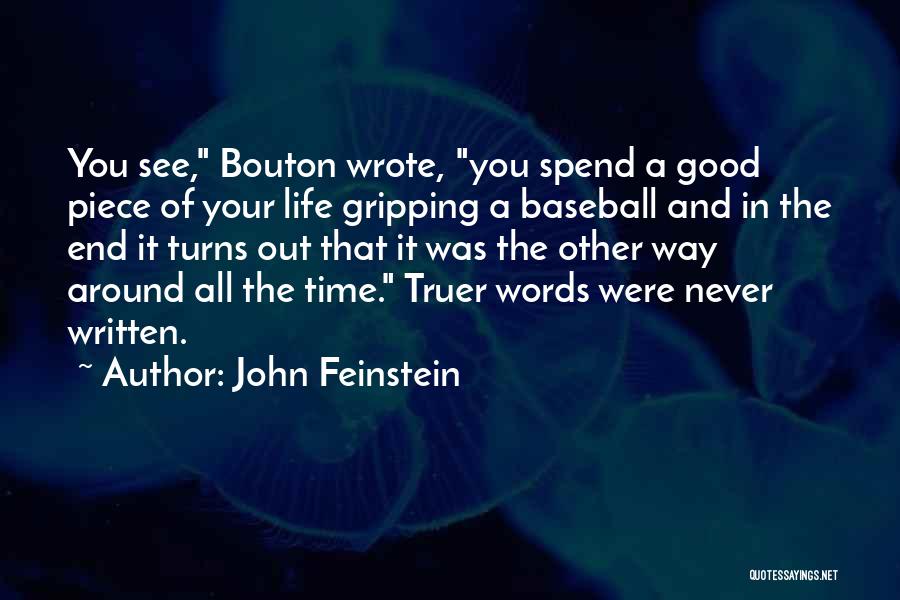 John Feinstein Quotes: You See, Bouton Wrote, You Spend A Good Piece Of Your Life Gripping A Baseball And In The End It