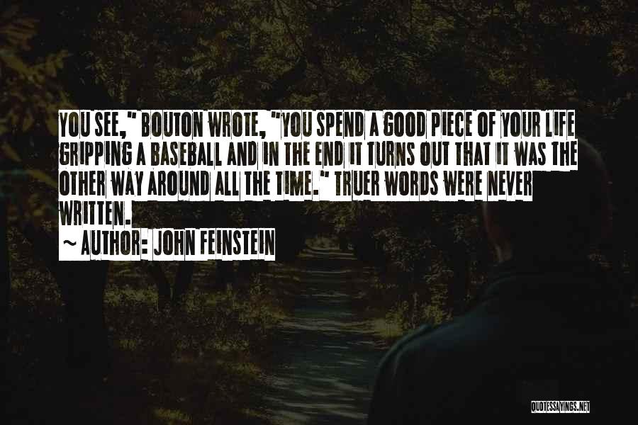 John Feinstein Quotes: You See, Bouton Wrote, You Spend A Good Piece Of Your Life Gripping A Baseball And In The End It