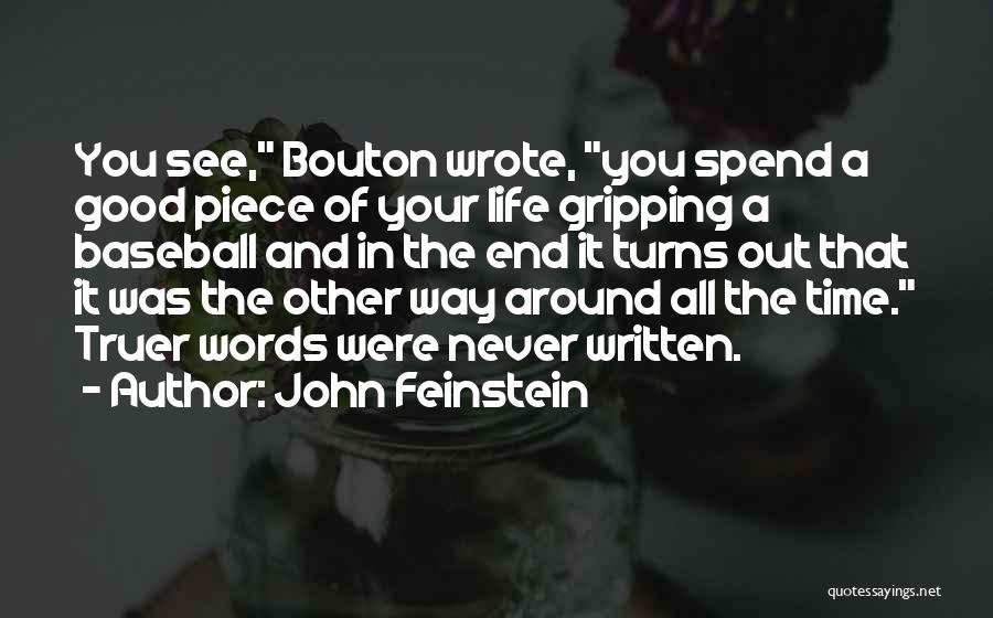 John Feinstein Quotes: You See, Bouton Wrote, You Spend A Good Piece Of Your Life Gripping A Baseball And In The End It