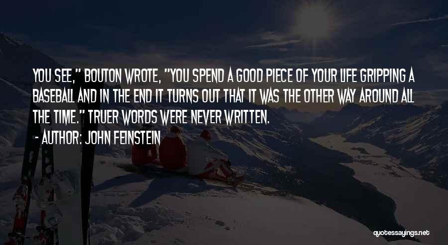 John Feinstein Quotes: You See, Bouton Wrote, You Spend A Good Piece Of Your Life Gripping A Baseball And In The End It