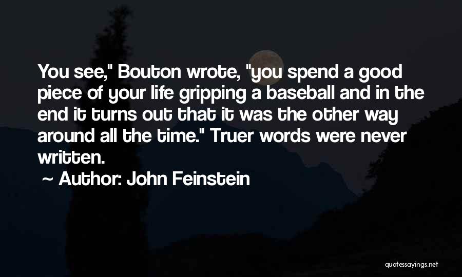 John Feinstein Quotes: You See, Bouton Wrote, You Spend A Good Piece Of Your Life Gripping A Baseball And In The End It