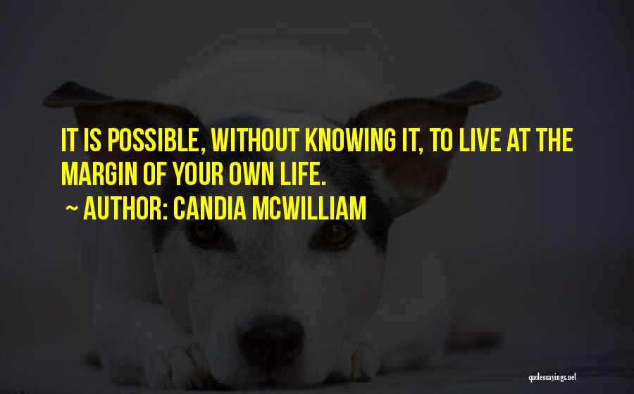 Candia McWilliam Quotes: It Is Possible, Without Knowing It, To Live At The Margin Of Your Own Life.