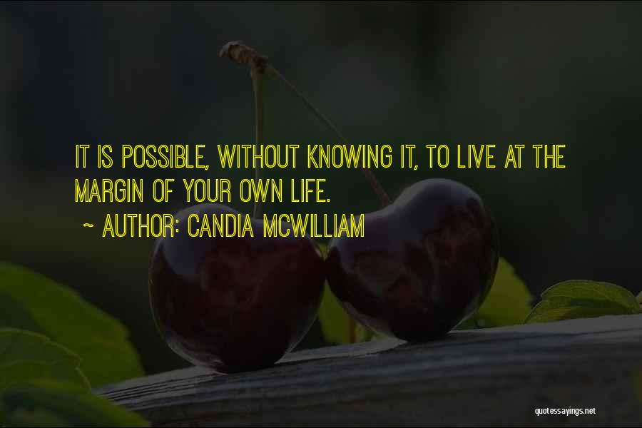 Candia McWilliam Quotes: It Is Possible, Without Knowing It, To Live At The Margin Of Your Own Life.