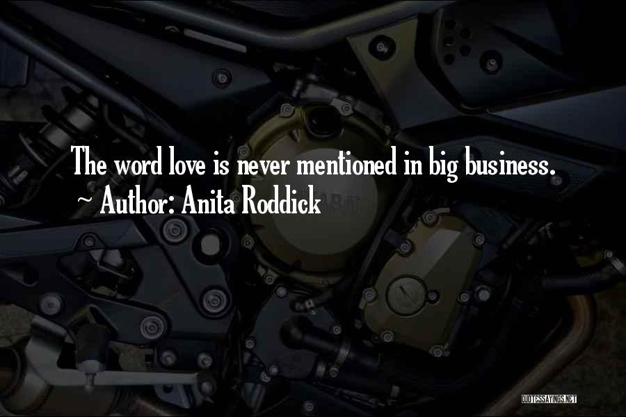 Anita Roddick Quotes: The Word Love Is Never Mentioned In Big Business.