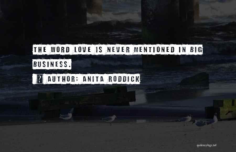 Anita Roddick Quotes: The Word Love Is Never Mentioned In Big Business.
