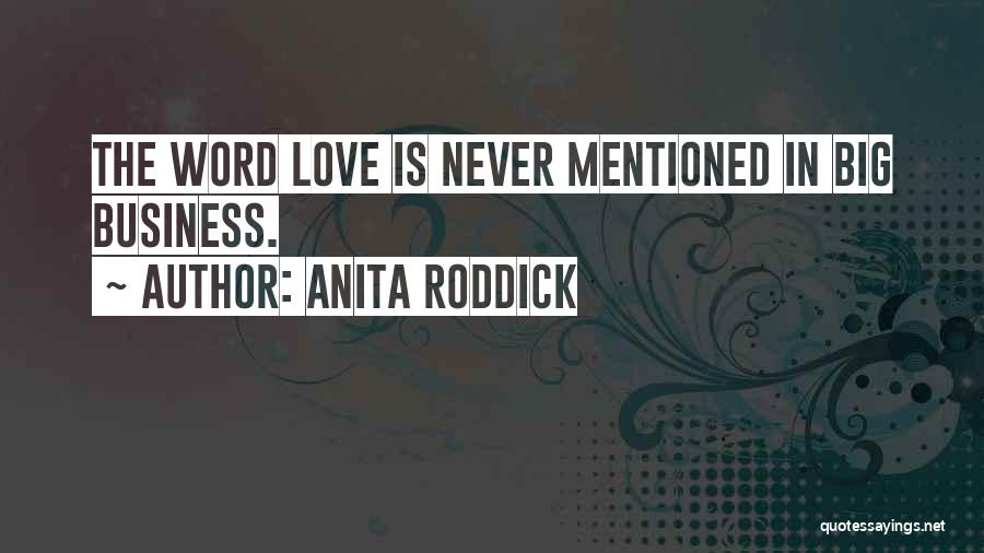Anita Roddick Quotes: The Word Love Is Never Mentioned In Big Business.
