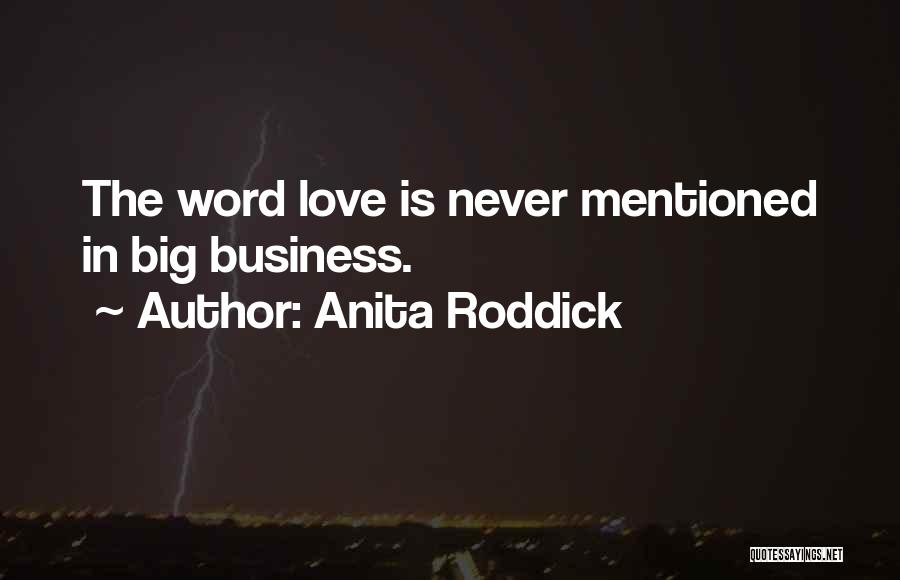 Anita Roddick Quotes: The Word Love Is Never Mentioned In Big Business.