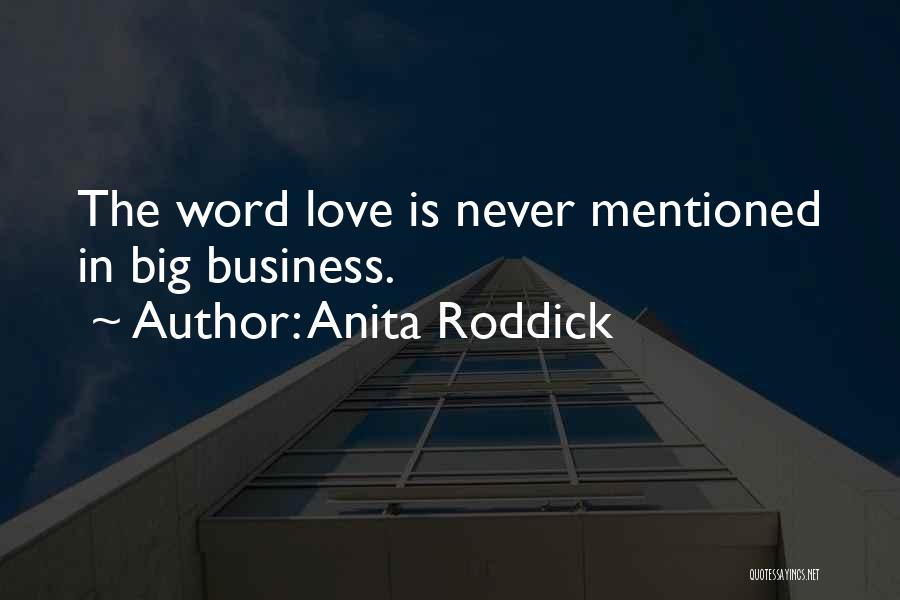 Anita Roddick Quotes: The Word Love Is Never Mentioned In Big Business.