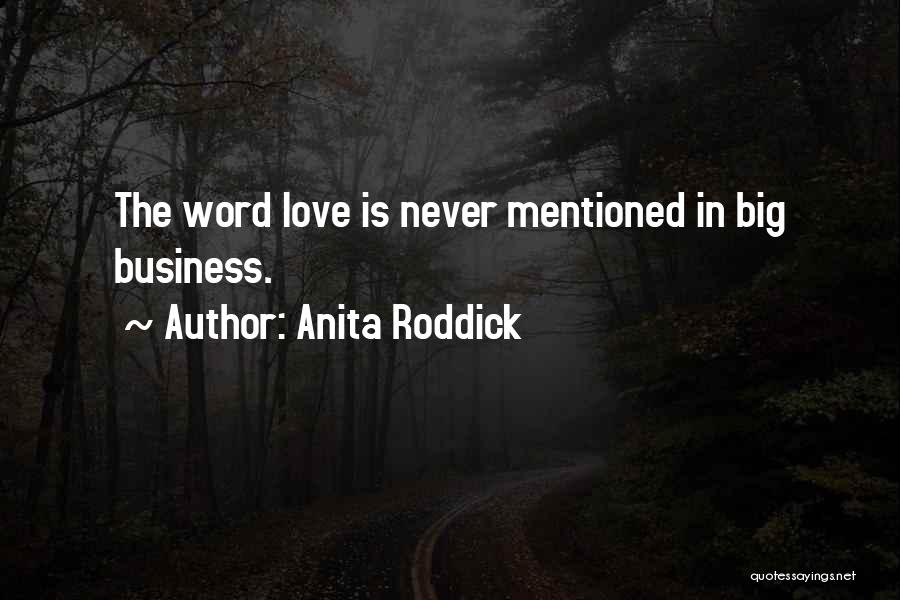 Anita Roddick Quotes: The Word Love Is Never Mentioned In Big Business.