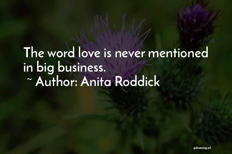 Anita Roddick Quotes: The Word Love Is Never Mentioned In Big Business.