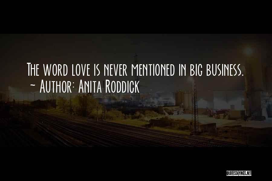 Anita Roddick Quotes: The Word Love Is Never Mentioned In Big Business.