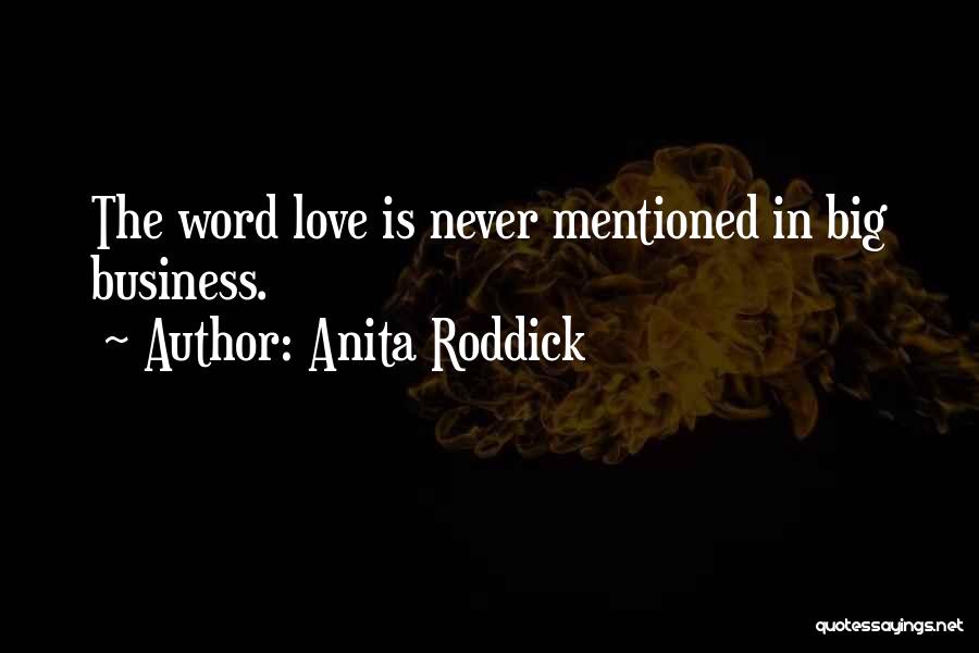 Anita Roddick Quotes: The Word Love Is Never Mentioned In Big Business.