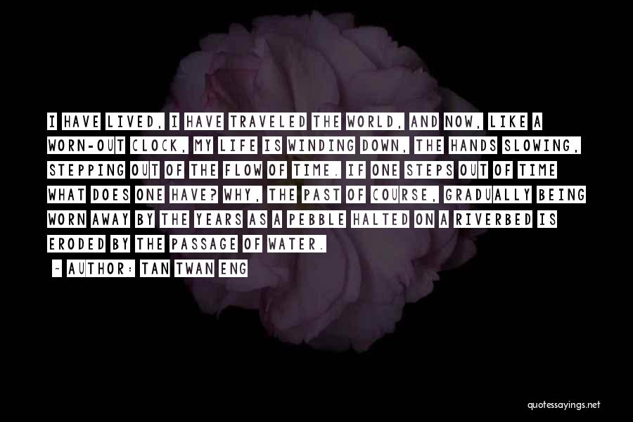 Tan Twan Eng Quotes: I Have Lived, I Have Traveled The World, And Now, Like A Worn-out Clock, My Life Is Winding Down, The