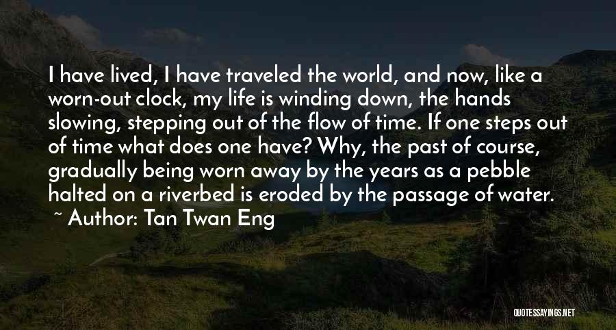 Tan Twan Eng Quotes: I Have Lived, I Have Traveled The World, And Now, Like A Worn-out Clock, My Life Is Winding Down, The