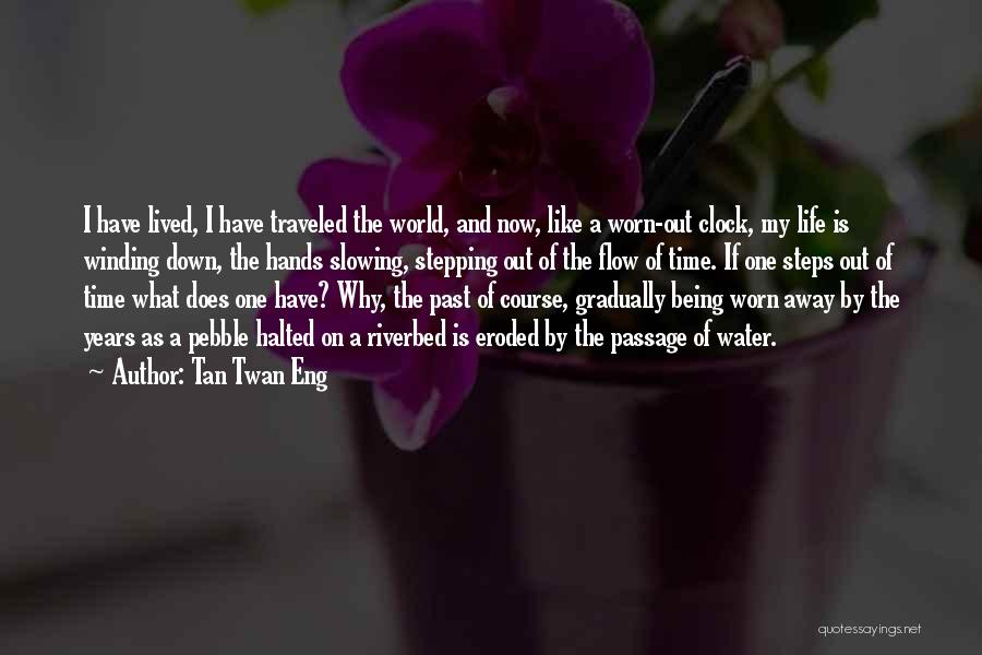 Tan Twan Eng Quotes: I Have Lived, I Have Traveled The World, And Now, Like A Worn-out Clock, My Life Is Winding Down, The