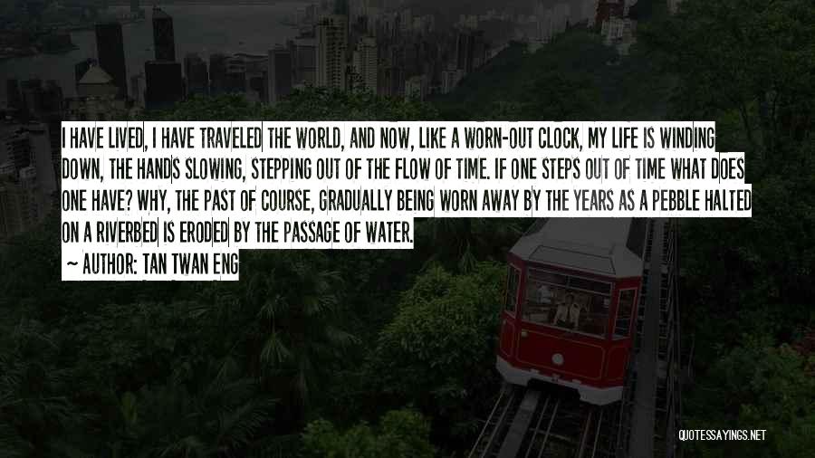 Tan Twan Eng Quotes: I Have Lived, I Have Traveled The World, And Now, Like A Worn-out Clock, My Life Is Winding Down, The