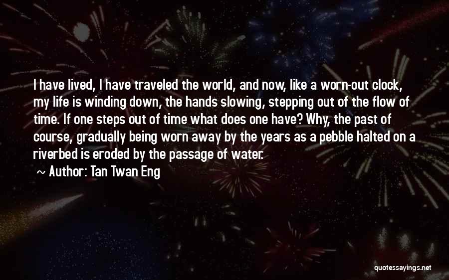 Tan Twan Eng Quotes: I Have Lived, I Have Traveled The World, And Now, Like A Worn-out Clock, My Life Is Winding Down, The