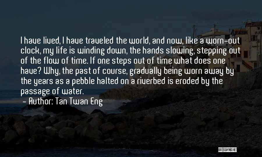 Tan Twan Eng Quotes: I Have Lived, I Have Traveled The World, And Now, Like A Worn-out Clock, My Life Is Winding Down, The