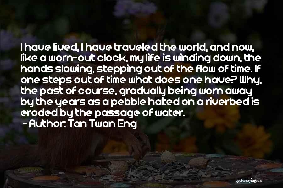 Tan Twan Eng Quotes: I Have Lived, I Have Traveled The World, And Now, Like A Worn-out Clock, My Life Is Winding Down, The