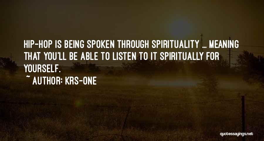 KRS-One Quotes: Hip-hop Is Being Spoken Through Spirituality ... Meaning That You'll Be Able To Listen To It Spiritually For Yourself.