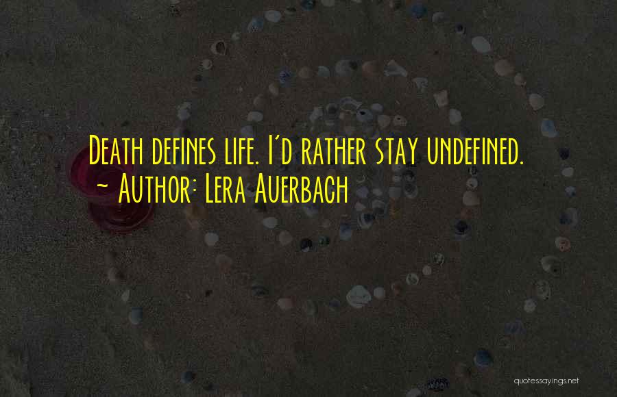 Lera Auerbach Quotes: Death Defines Life. I'd Rather Stay Undefined.