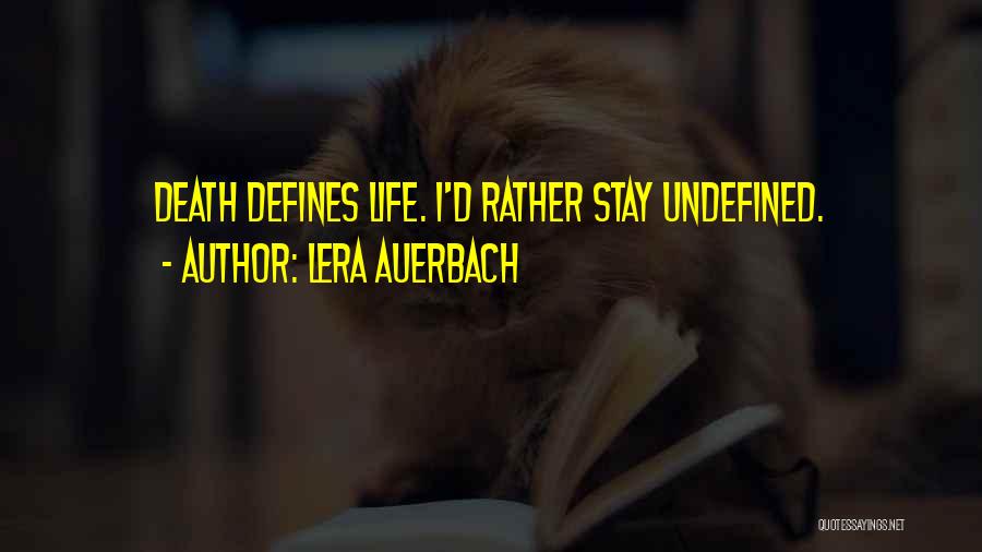 Lera Auerbach Quotes: Death Defines Life. I'd Rather Stay Undefined.