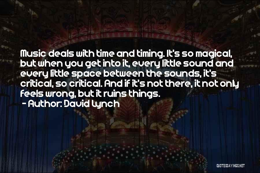 David Lynch Quotes: Music Deals With Time And Timing. It's So Magical, But When You Get Into It, Every Little Sound And Every