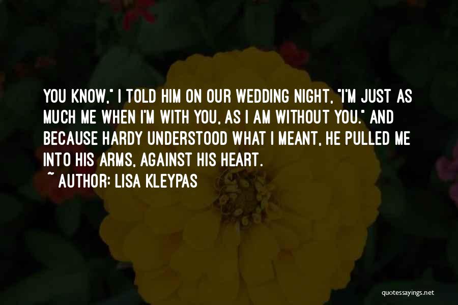 Lisa Kleypas Quotes: You Know, I Told Him On Our Wedding Night, I'm Just As Much Me When I'm With You, As I