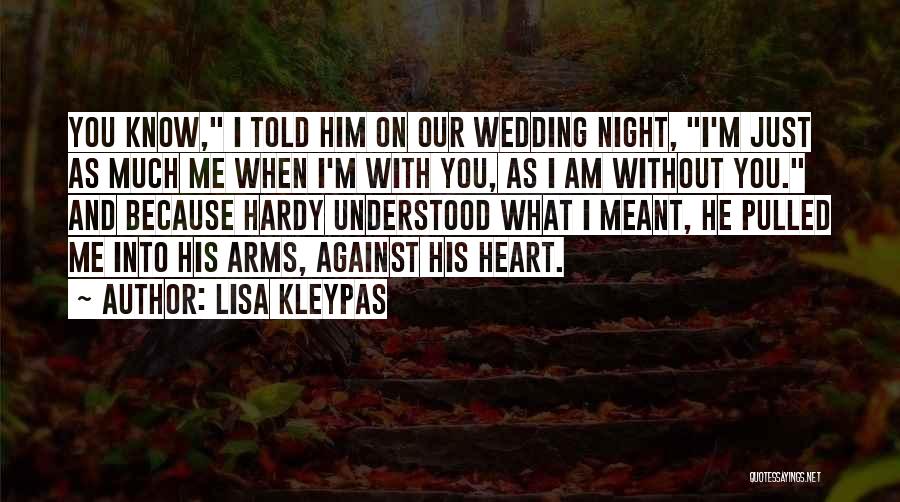 Lisa Kleypas Quotes: You Know, I Told Him On Our Wedding Night, I'm Just As Much Me When I'm With You, As I