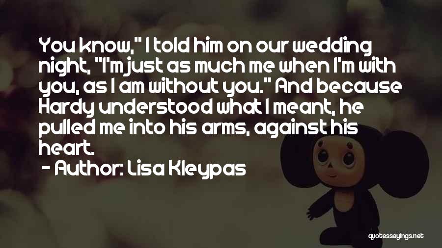 Lisa Kleypas Quotes: You Know, I Told Him On Our Wedding Night, I'm Just As Much Me When I'm With You, As I