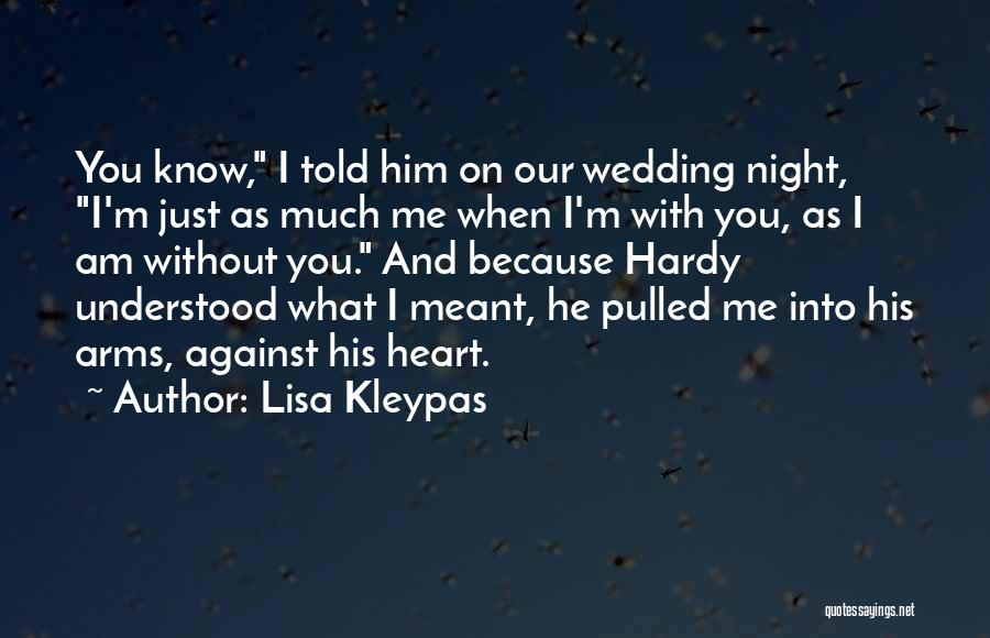 Lisa Kleypas Quotes: You Know, I Told Him On Our Wedding Night, I'm Just As Much Me When I'm With You, As I