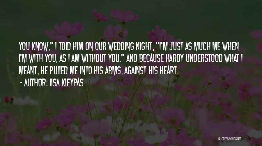 Lisa Kleypas Quotes: You Know, I Told Him On Our Wedding Night, I'm Just As Much Me When I'm With You, As I