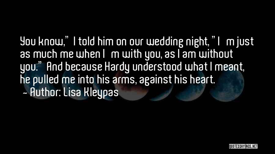 Lisa Kleypas Quotes: You Know, I Told Him On Our Wedding Night, I'm Just As Much Me When I'm With You, As I